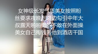  女神级长发气质美女按照粉丝要求夜晚到路边勾引中年大叔露天啪啪男的不敢在外面操美女自己掏钱带他到酒店干国语!