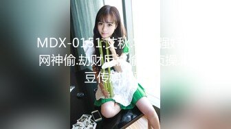 MDX-0151.艾秋.宅男强奸落网神偷.劫财反被偷去贞操.麻豆传媒映画