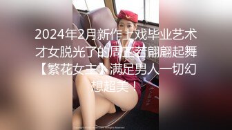 2024年2月新作上戏毕业艺术才女脱光了的周芷若翩翩起舞【繁花女主】满足男人一切幻想超美！