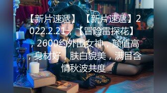 《精选2022✅乐橙泄密》真实欣赏几对男女激情造爱美院极品身材美女小姐姐被搞几炮各种嗲叫富姐包养的小白脸奋力满足她