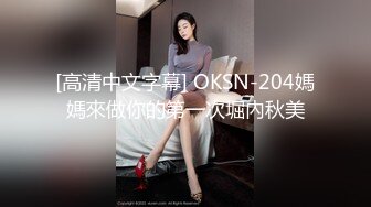 [高清中文字幕] OKSN-204媽媽來做你的第一次堀內秋美