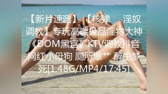 【新片速遞】 【核弹❤️淫奴调教】专玩高端极品淫物大神《DOM黑宫》KTV调教抖音网红小母狗 厕所爆艹 醉生梦死[1.48G/MP4/17:45]