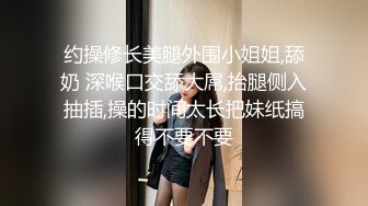 约操修长美腿外围小姐姐,舔奶 深喉口交舔大屌,抬腿侧入抽插,操的时间太长把妹纸搞得不要不要