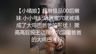 【小橘娘】超嫩极品00后嫩妹 小小年纪娇嫩蜜穴就被捅成了大鸡巴爸爸的形状！ 撅高高屁股主动用小穴温暖爸爸的大鸡巴 4 (2)