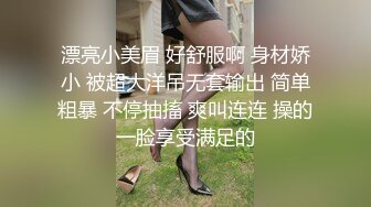 漂亮小美眉 好舒服啊 身材娇小 被超大洋吊无套输出 简单粗暴 不停抽搐 爽叫连连 操的一脸享受满足的