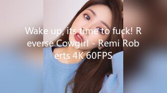 Wake up, its time to fuck! Reverse Cowgirl - Remi Roberts 4K 60FPS