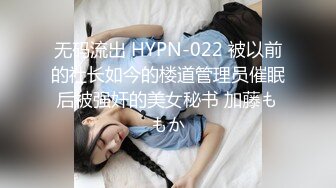 无码流出 HYPN-022 被以前的社长如今的楼道管理员催眠后被强奸的美女秘书 加藤ももか