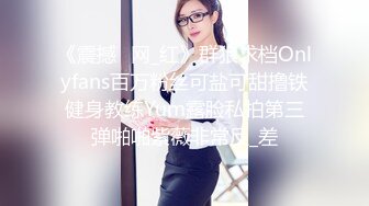 《震撼✅网_红》群狼求档Onlyfans百万粉丝可盐可甜撸铁健身教练Yum露脸私拍第三弹啪啪紫薇非常反_差