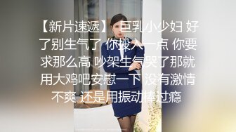 【新片速遞】  巨乳小少妇 好了别生气了 你投入一点 你要求那么高 吵架生气哭了那就用大鸡吧安慰一下 没有激情不爽 还是用振动棒过瘾 