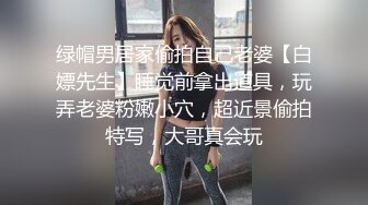 良家夫妻自拍，【KQ双北情侣】，大胆性爱记录，情侣联谊交换把对方男友摇到受不了，疯狂每一天！