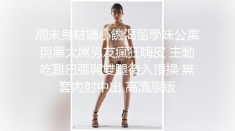 周末身材嬌小饑渴留學妹公寓與黑大屌男友瘋狂嗨皮 主動吃雞巴張開雙腿後入頂操 無套內射中出 高清原版