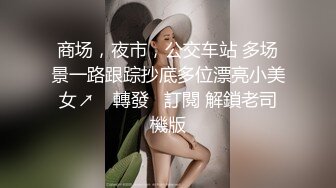 商场，夜市，公交车站 多场景一路跟踪抄底多位漂亮小美女↗️ 轉發   訂閱 解鎖老司機版