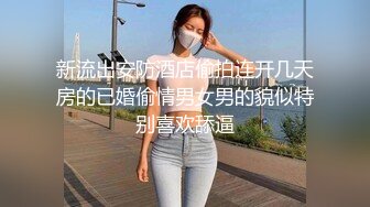 两个妹子留下一个妹子很能聊见过最大的屌后入猛操休息下剪逼毛