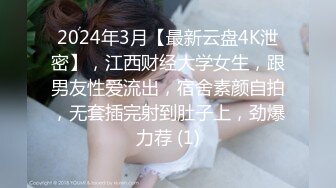 2024年3月【最新云盘4K泄密】，江西财经大学女生，跟男友性爱流出，宿舍素颜自拍，无套插完射到肚子上，劲爆力荐 (1)