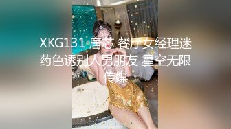 XKG131 唐芯 餐厅女经理迷药色诱别人男朋友 星空无限传媒