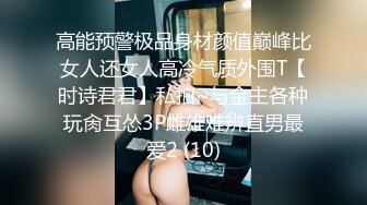 高能预警极品身材颜值巅峰比女人还女人高冷气质外围T【时诗君君】私拍~与金主各种玩肏互怂3P雌雄难辨直男最爱2 (10)