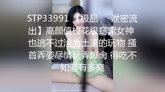 STP33991 【极品❤️泄密流出】高颜值校花级窈窕女神 也逃不过沦为土豪的玩物 搔首弄姿尽情玩弄爆肏 得吃不知道有多爽