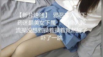 【新片速遞】  邪恶二人组下药迷翻美女下属❤️两个人轮流操没想到操着操着竟然醒了吓了一跳