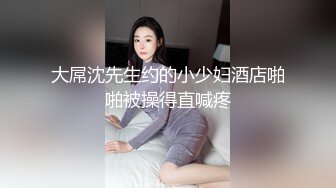 大屌沈先生约的小少妇酒店啪啪被操得直喊疼