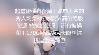 超重磅稀有资源！鼎鼎大名的秀人网女神-周慕汐 高价绝版资源 被摸奶摸逼，还有被操图！170CM高挑大长腿丝袜 挑逗金主鸡巴