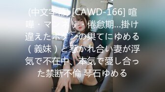 (中文字幕) [CAWD-166] 喧嘩・マンネリ・倦怠期…掛け違えたボタンの果てにゆめる（義妹）と惹かれ合い妻が浮気で不在中、本気で愛し合った禁断不倫 琴石ゆめる