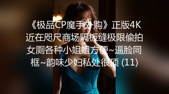 《极品CP魔手外购》正版4K近在咫尺商场隔板缝极限偸拍女厕各种小姐姐方便~逼脸同框~韵味少妇私处很顶 (11)