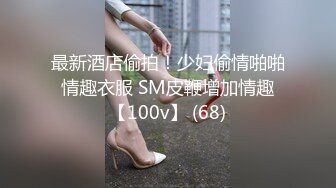 最新酒店偷拍！少妇偷情啪啪 情趣衣服 SM皮鞭增加情趣 【100v】 (68)