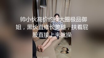   帅小伙高价约操大圈极品御姐，黑长直修长美腿，扶着屁股直接上来就操