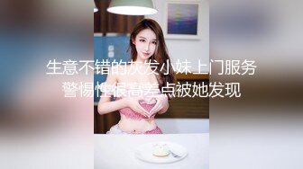 生意不错的灰发小妹上门服务警惕性很高差点被她发现