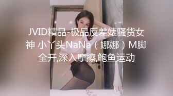 JVID精品-极品反差婊骚货女神 小丫头NaNa（娜娜）M脚全开,深入摩擦,鲍鱼运动