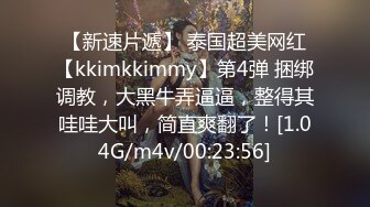 【新速片遞】 泰国超美网红【kkimkkimmy】第4弹 捆绑调教，大黑牛弄逼逼，整得其哇哇大叫，简直爽翻了！[1.04G/m4v/00:23:56]