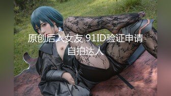 原创后入女友 91ID验证申请自拍达人