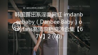 韩国露出系淫妻网红 imdanbeebaby（Danbee Baby）onlyfans高清原档资源合集【67V】2 (60)