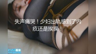 失声痛哭！少妇出轨感到了内疚还是挨操！