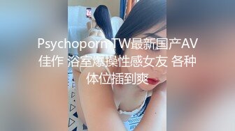 Psychoporn TW最新国产AV佳作 浴室爆操性感女友 各种体位插到爽