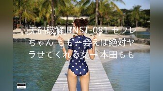 [无码破解]BNST-081 セフレちゃん ももー会えば絶対ヤラせてくれる女ー 本田もも