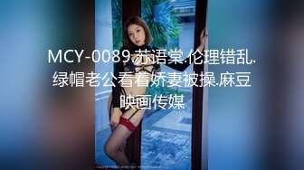 MCY-0089.苏语棠.伦理错乱.绿帽老公看着娇妻被操.麻豆映画传媒