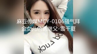 麻豆传媒MCY-0106骚气拜金女儿色诱继父-雪千夏