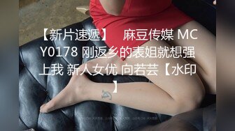 【新片速遞】   麻豆传媒 MCY0178 刚返乡的表姐就想强上我 新人女优 向若芸【水印】