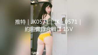 推特｜JK0571｜JK＿0571｜約啪實錄合輯Ⅲ 15V