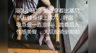 淫荡小骚货  里面穿着比基尼 趴在健身球上揉穴，呼国    吸急促一直浪叫 ，跪着后入性感美臀 ，大屁股骑坐啪啪声