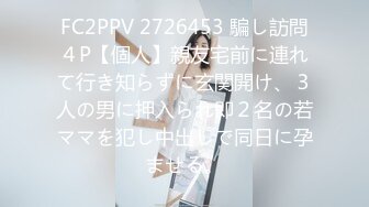 FC2PPV 2726453 騙し訪問４P【個人】親友宅前に連れて行き知らずに玄関開け、３人の男に押入られ即２名の若ママを犯し中出しで同日に孕ませる。