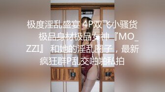 极度淫乱盛宴 4P双飞小骚货❤️极品身材极品女神『MO_ZZI』 和她的淫乱圈子，最新疯狂群P乱交啪啪私拍