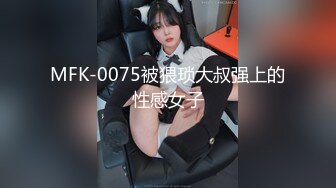 MFK-0075被猥琐大叔强上的性感女子