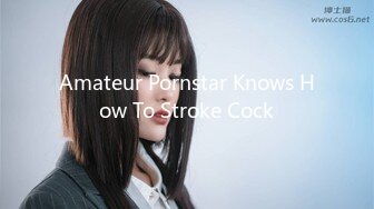 Amateur Pornstar Knows How To Stroke Cock