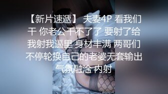 【新片速遞】 夫妻4P 看我们干 你老公干不了了 要射了给我射我逼里 身材丰满 两哥们不停轮换自己的老婆无套输出 气氛融洽 内射 