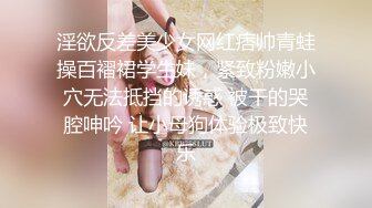 淫欲反差美少女网红痞帅青蛙操百褶裙学生妹，紧致粉嫩小穴无法抵挡的诱惑 被干的哭腔呻吟 让小母狗体验极致快乐