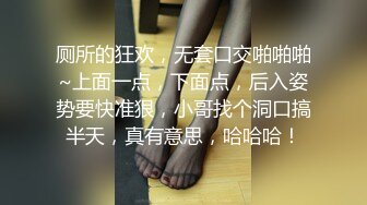 厕所的狂欢，无套口交啪啪啪~上面一点，下面点，后入姿势要快准狠，小哥找个洞口搞半天，真有意思，哈哈哈！