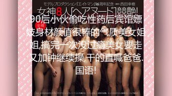 90后小伙偷吃性药后宾馆嫖妓身材颜值很棒的气质美女姐姐,搞完一次没过瘾美女要走又加钟继续操,干的直喊爸爸.国语!