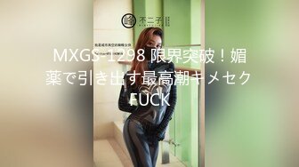 MXGS-1298 限界突破！媚薬で引き出す最高潮キメセクFUCK